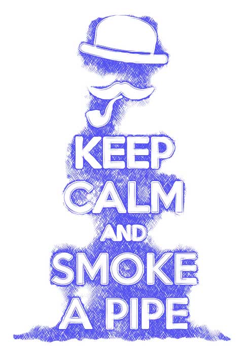 keep calm and smoke a pipe